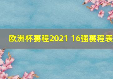 欧洲杯赛程2021 16强赛程表